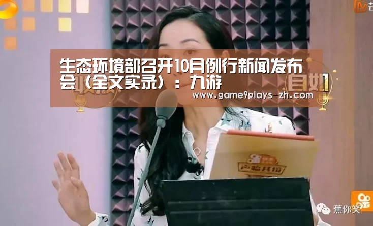 生态环境部召开10月例行新闻发布会(全文实录):九游(图4) 九游
