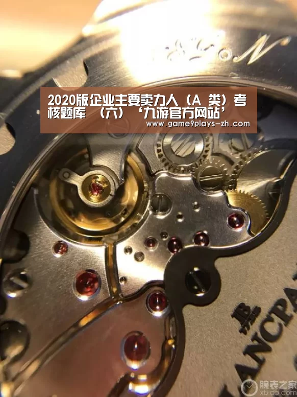 2020版企业主要卖力人(A 类)考核题库 (六)‘九游官方网站’(图1) 九游在线